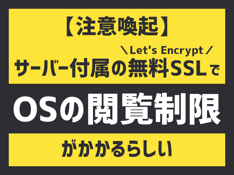 【注意喚起】サーバー付属の無料SSL（Let's Encrypt ）でOSの閲覧制限がかかるらしい